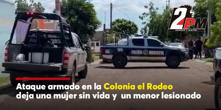 ATAQUE ARMADO EN LA COLONIA EL RODEO DEJA A UNA MUJER SIN VIDA Y UN MENOR LESIONADO.